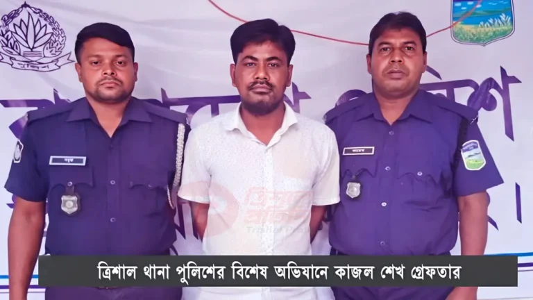 ত্রিশাল থানা পুলিশের বিশেষ অভিযানে কাজল শেখ গ্রেফতার